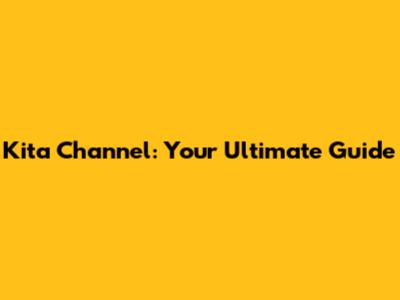 Kita Channel: Your Ultimate Guide