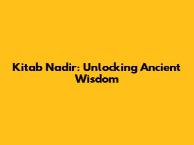 Kitab Nadir: Unlocking Ancient Wisdom