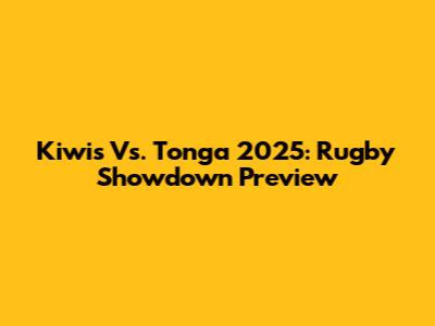Kiwis Vs. Tonga 2025: Rugby Showdown Preview