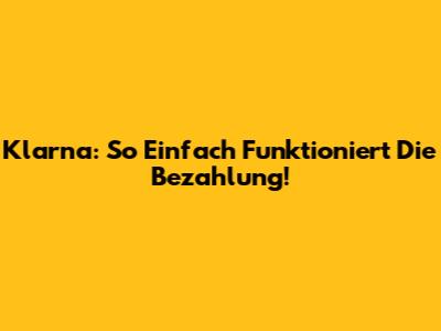 Klarna: So Einfach Funktioniert Die Bezahlung!