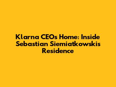 Klarna CEO's Home: Inside Sebastian Siemiatkowski's Residence