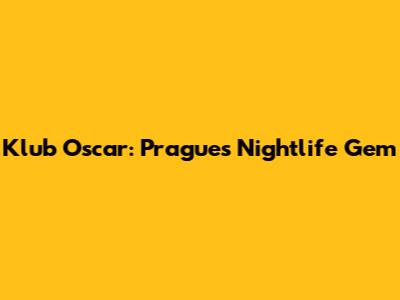 Klub Oscar: Prague's Nightlife Gem