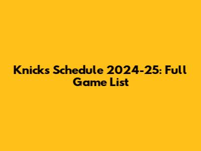 Knicks Schedule 2024-25: Full Game List