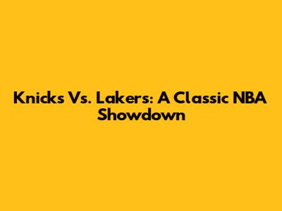 Knicks Vs. Lakers: A Classic NBA Showdown