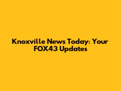 Knoxville News Today: Your FOX43 Updates