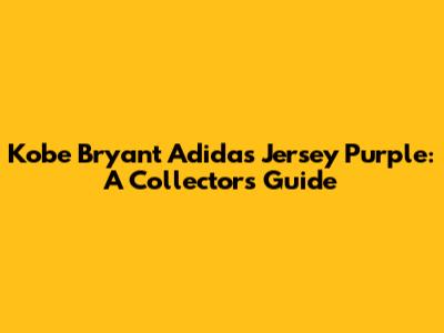 Kobe Bryant Adidas Jersey Purple: A Collector's Guide