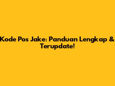 Kode Pos Jake: Panduan Lengkap & Terupdate!