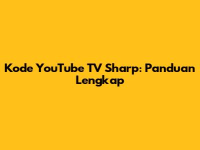 Kode YouTube TV Sharp: Panduan Lengkap