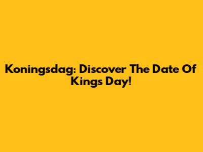 Koningsdag: Discover The Date Of King's Day!