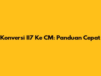 Konversi II7 Ke CM: Panduan Cepat