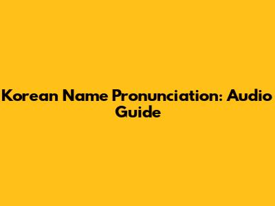 Korean Name Pronunciation: Audio Guide