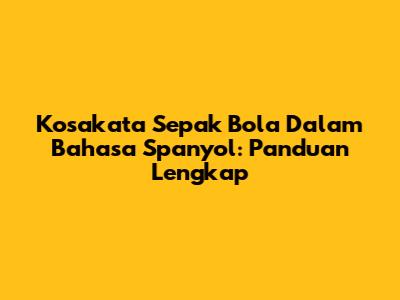 Kosakata Sepak Bola Dalam Bahasa Spanyol: Panduan Lengkap