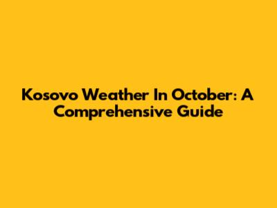 Kosovo Weather In October: A Comprehensive Guide