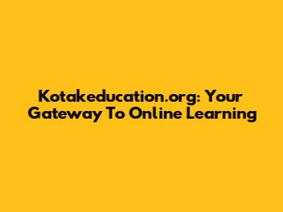 Kotakeducation.org: Your Gateway To Online Learning