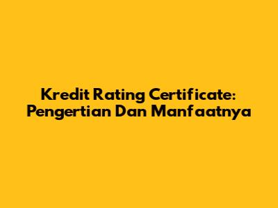 Kredit Rating Certificate: Pengertian Dan Manfaatnya