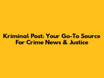 Kriminal Post: Your Go-To Source For Crime News & Justice
