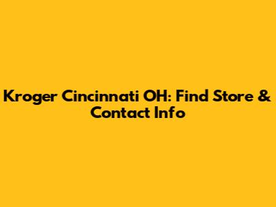 Kroger Cincinnati OH: Find Store & Contact Info