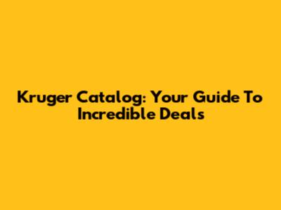 Kruger Catalog: Your Guide To Incredible Deals