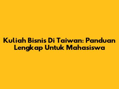 Kuliah Bisnis Di Taiwan: Panduan Lengkap Untuk Mahasiswa