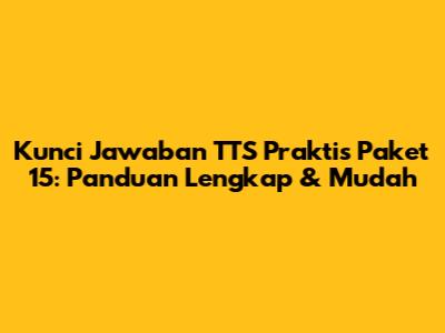 Kunci Jawaban TTS Praktis Paket 15: Panduan Lengkap & Mudah