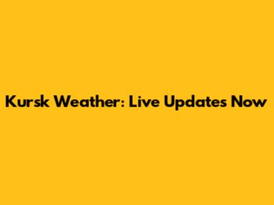 Kursk Weather: Live Updates Now