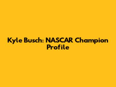 Kyle Busch: NASCAR Champion Profile
