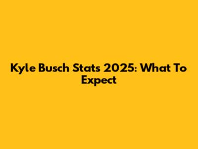 Kyle Busch Stats 2025: What To Expect