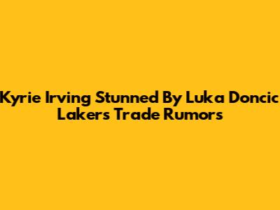 Kyrie Irving Stunned By Luka Doncic Lakers Trade Rumors