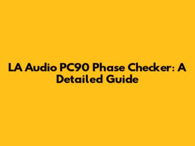 LA Audio PC90 Phase Checker: A Detailed Guide