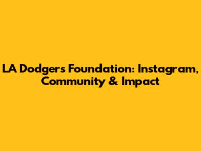 LA Dodgers Foundation: Instagram, Community & Impact