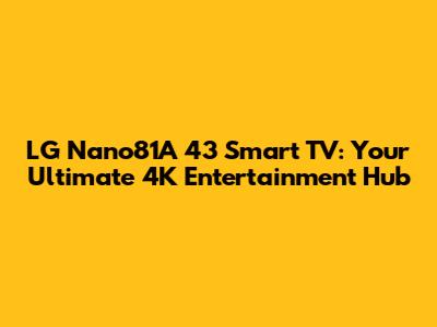 LG Nano81A 43" Smart TV: Your Ultimate 4K Entertainment Hub