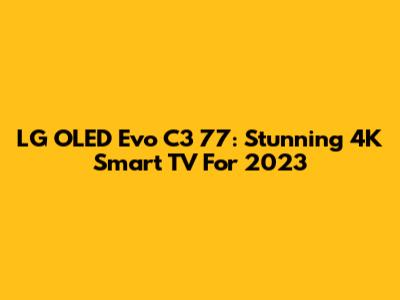 LG OLED Evo C3 77": Stunning 4K Smart TV For 2023