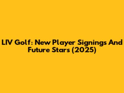 LIV Golf: New Player Signings And Future Stars (2025)