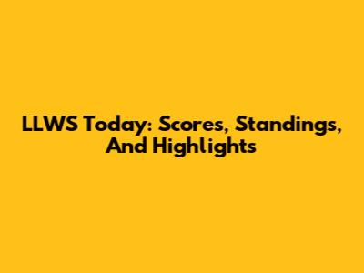 LLWS Today: Scores, Standings, And Highlights
