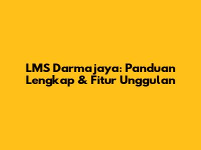 LMS Darmajaya: Panduan Lengkap & Fitur Unggulan