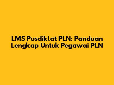 LMS Pusdiklat PLN: Panduan Lengkap Untuk Pegawai PLN
