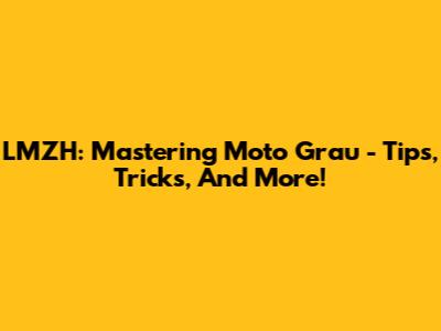 LMZH: Mastering Moto Grau - Tips, Tricks, And More!