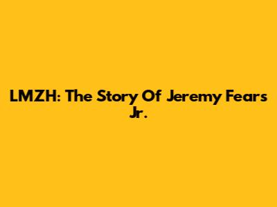 LMZH: The Story Of Jeremy Fears Jr.