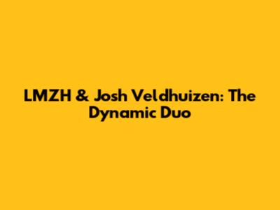 LMZH & Josh Veldhuizen: The Dynamic Duo