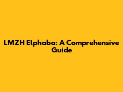 LMZH Elphaba: A Comprehensive Guide