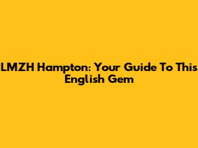 LMZH Hampton: Your Guide To This English Gem