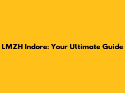 LMZH Indore: Your Ultimate Guide