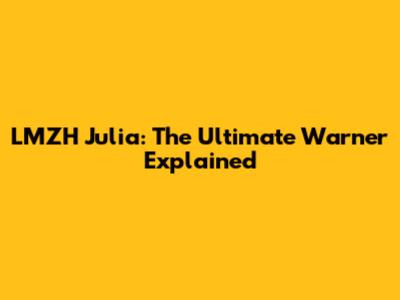 LMZH Julia: The Ultimate Warner Explained