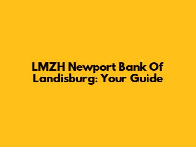 LMZH Newport Bank Of Landisburg: Your Guide