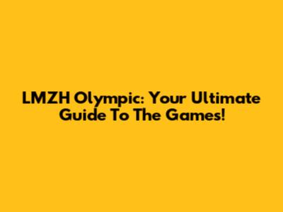 LMZH Olympic: Your Ultimate Guide To The Games!