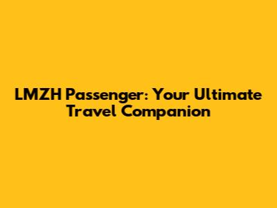 LMZH Passenger: Your Ultimate Travel Companion