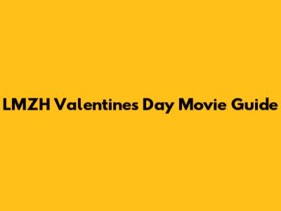 LMZH Valentine's Day Movie Guide