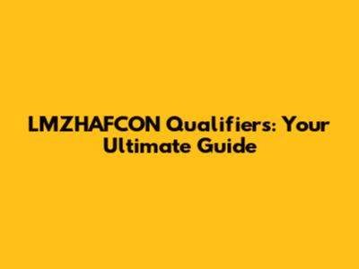 LMZHAFCON Qualifiers: Your Ultimate Guide