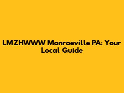 LMZHWWW Monroeville PA: Your Local Guide
