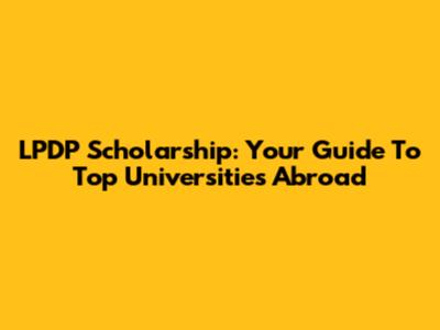LPDP Scholarship: Your Guide To Top Universities Abroad